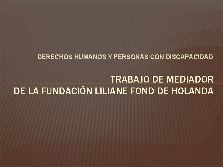 DERECHOS HUMANOS Y PERSONAS CON DISCAPACIDAD TRABAJO DE MEDIADOR DE LA FUNDACIÓN LILIANE FOND