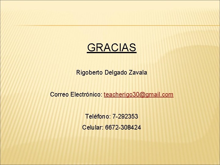 GRACIAS Rigoberto Delgado Zavala Correo Electrónico: teacherigo 30@gmail. com Teléfono: 7 -292353 Celular: 6672