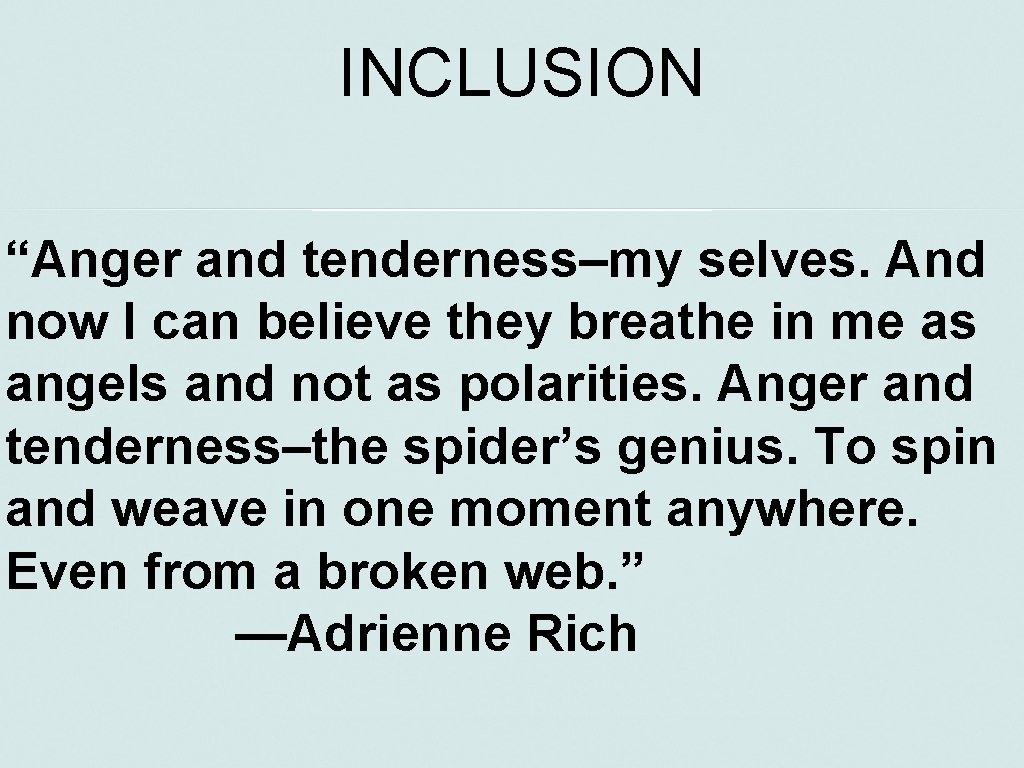 INCLUSION “Anger and tenderness–my selves. And now I can believe they breathe in me