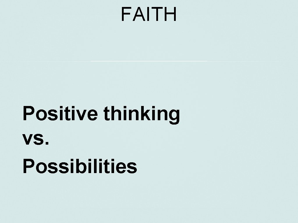 FAITH Positive thinking vs. Possibilities 