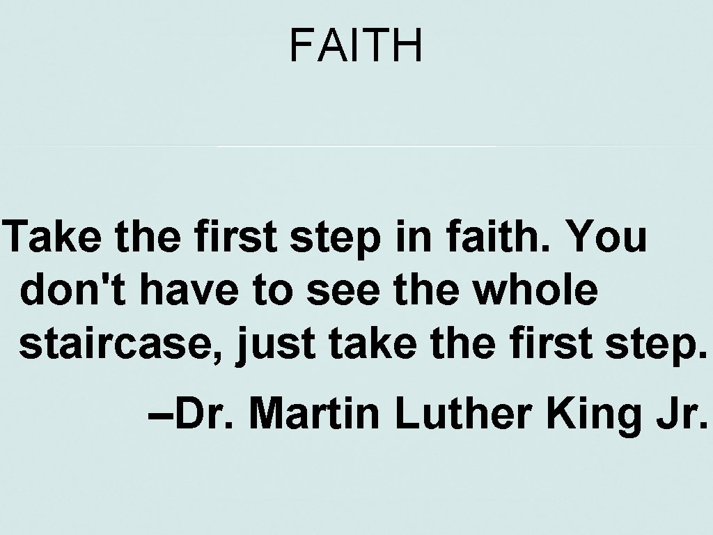 FAITH Take the first step in faith. You don't have to see the whole