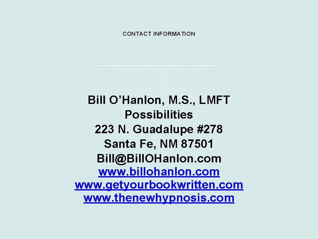 CONTACT INFORMATION Bill O’Hanlon, M. S. , LMFT Possibilities 223 N. Guadalupe #278 Santa