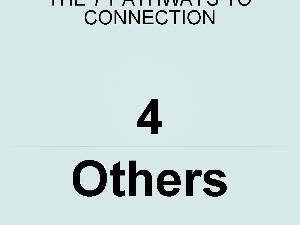 THE 7 PATHWAYS TO CONNECTION 4 Others 