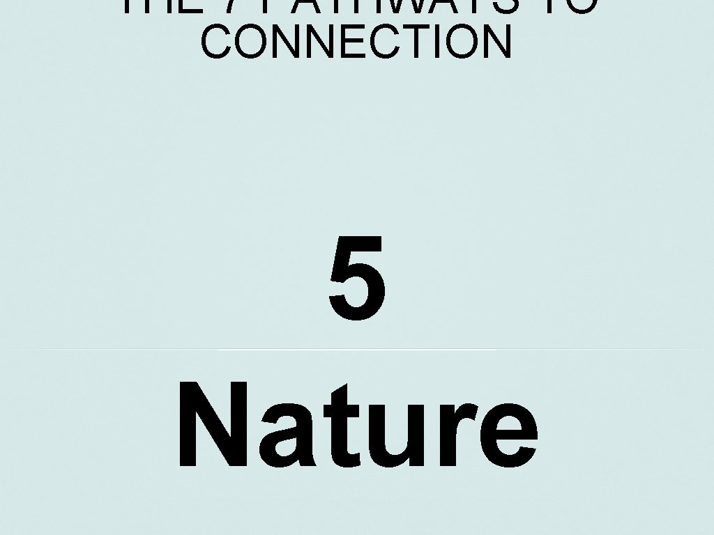 THE 7 PATHWAYS TO CONNECTION 5 Nature 