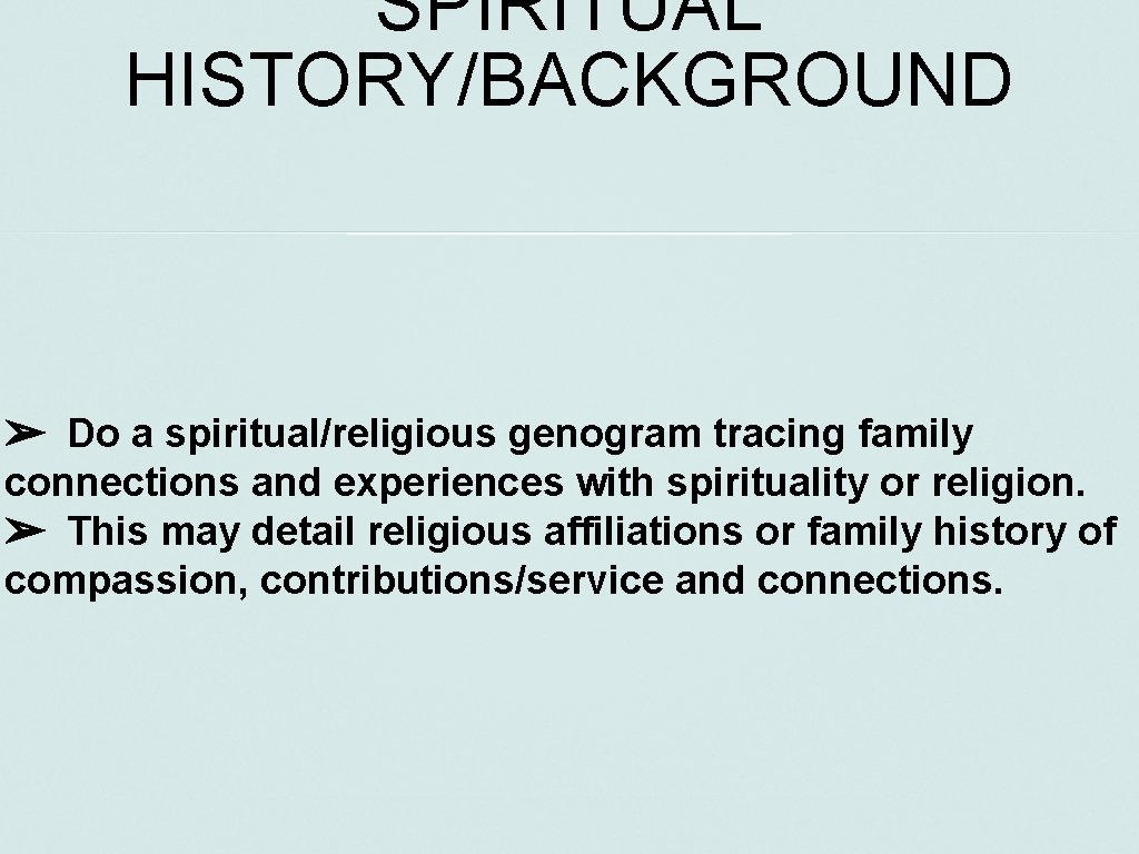 SPIRITUAL HISTORY/BACKGROUND ➢ Do a spiritual/religious genogram tracing family connections and experiences with spirituality