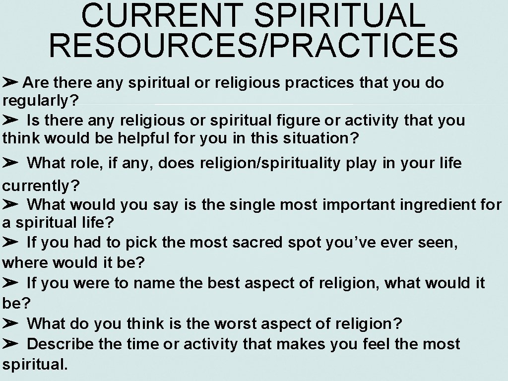 CURRENT SPIRITUAL RESOURCES/PRACTICES ➢ Are there any spiritual or religious practices that you do