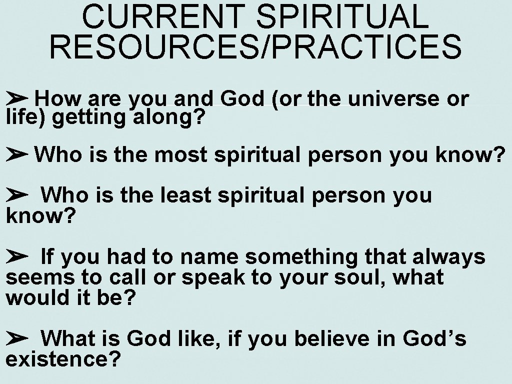 CURRENT SPIRITUAL RESOURCES/PRACTICES ➢ How are you and God (or the universe or life)