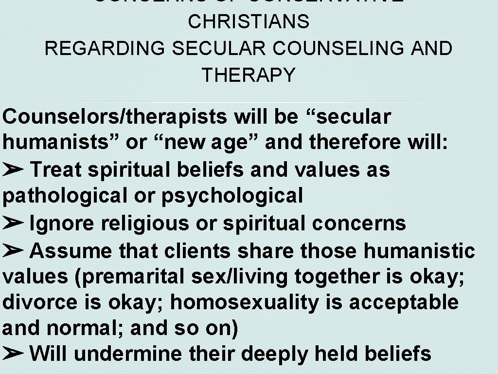 CONCERNS OF CONSERVATIVE CHRISTIANS REGARDING SECULAR COUNSELING AND THERAPY Counselors/therapists will be “secular humanists”