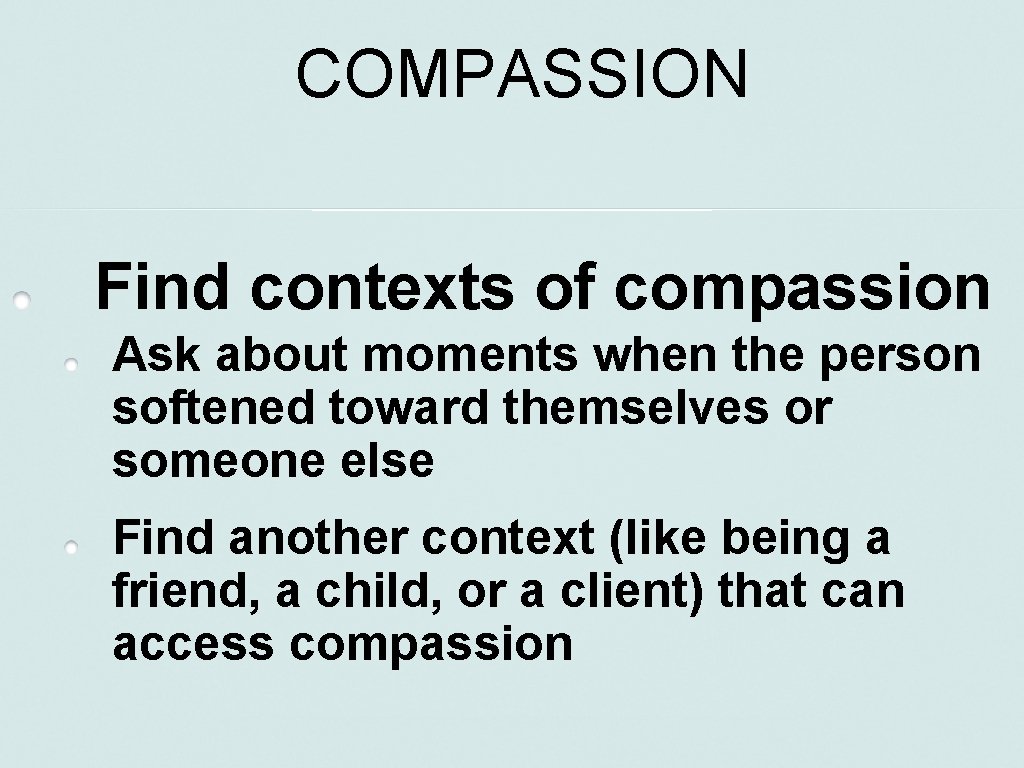COMPASSION Find contexts of compassion Ask about moments when the person softened toward themselves