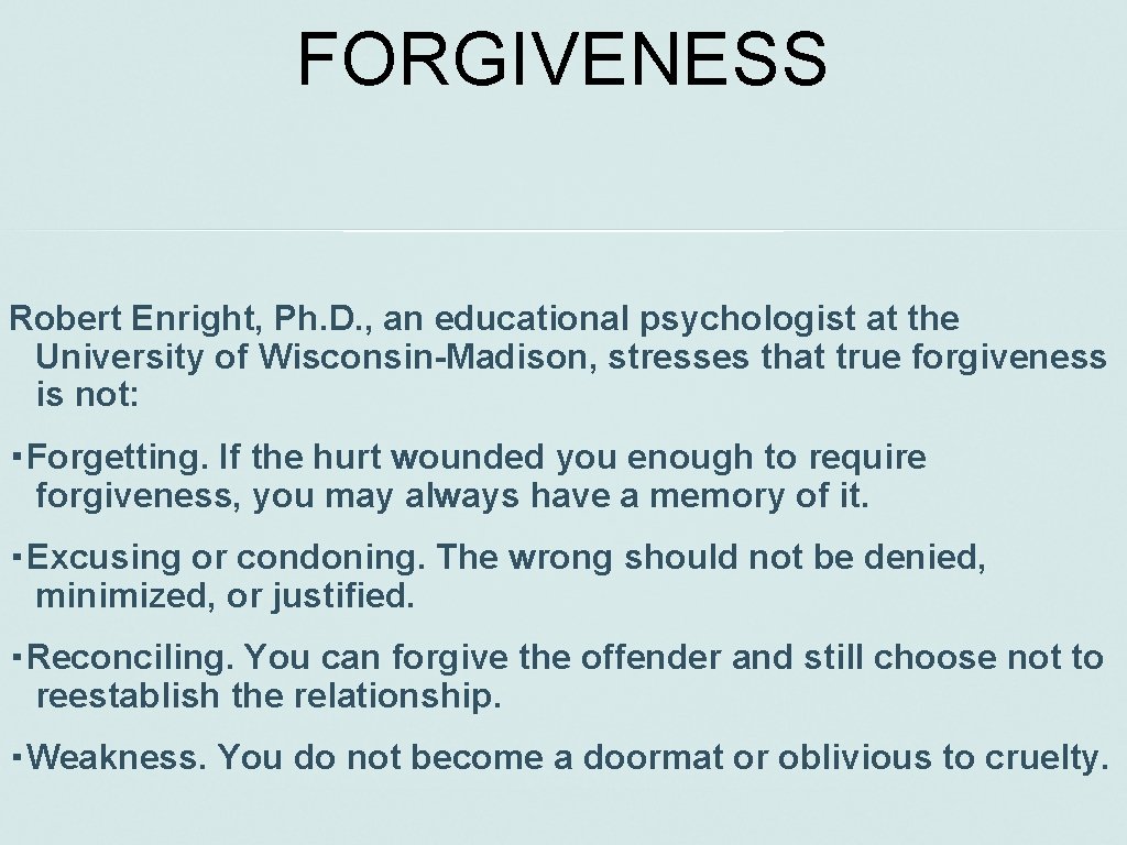 FORGIVENESS Robert Enright, Ph. D. , an educational psychologist at the University of Wisconsin-Madison,