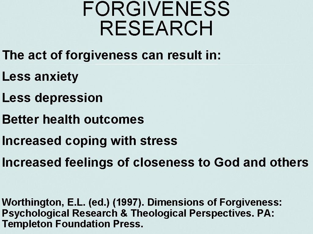 FORGIVENESS RESEARCH The act of forgiveness can result in: Less anxiety Less depression Better