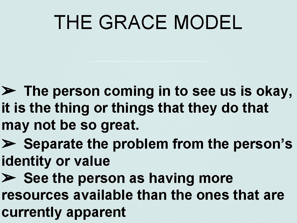 THE GRACE MODEL ➢ The person coming in to see us is okay, it