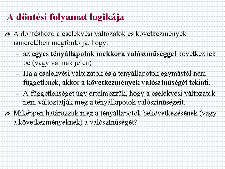 A döntési folyamat logikája A döntéshozó a cselekvési változatok és következmények ismeretében megfontolja, hogy: