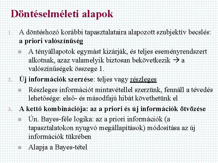 Döntéselméleti alapok 1. 2. 3. A döntéshozó korábbi tapasztalataira alapozott szubjektív becslés: a priori