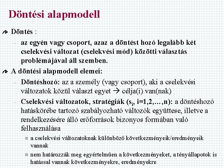 Döntési alapmodell Döntés : – az egyén vagy csoport, azaz a döntést hozó legalább