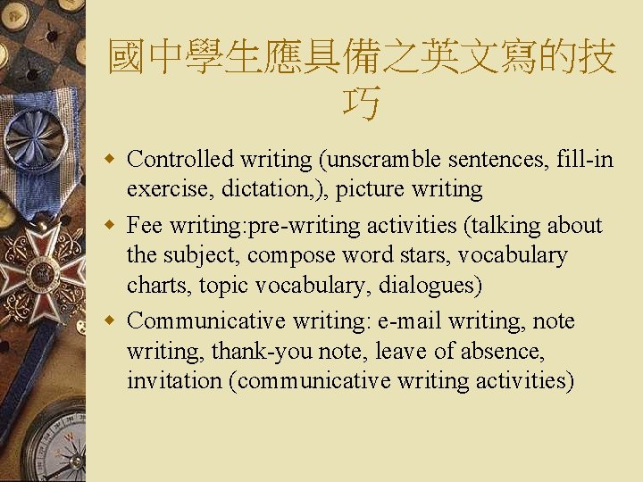 國中學生應具備之英文寫的技 巧 w Controlled writing (unscramble sentences, fill-in exercise, dictation, ), picture writing w