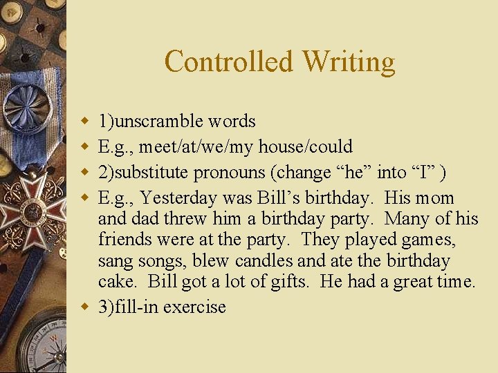 Controlled Writing w w 1)unscramble words E. g. , meet/at/we/my house/could 2)substitute pronouns (change