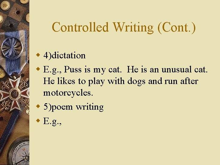 Controlled Writing (Cont. ) w 4)dictation w E. g. , Puss is my cat.