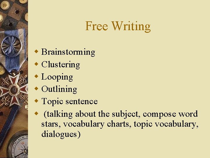 Free Writing w Brainstorming w Clustering w Looping w Outlining w Topic sentence w