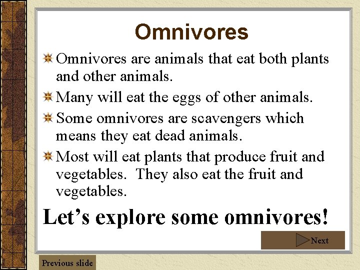 Omnivores are animals that eat both plants and other animals. Many will eat the