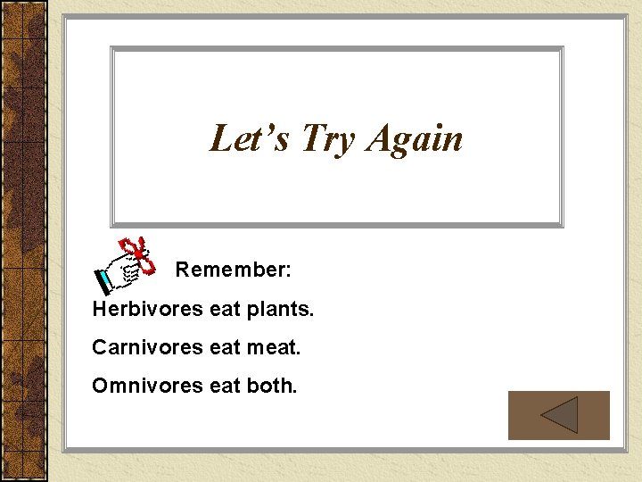 Let’s Try Again Remember: Herbivores eat plants. Carnivores eat meat. Omnivores eat both. 