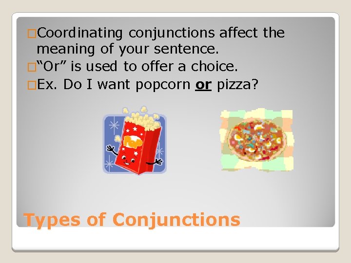 �Coordinating conjunctions affect the meaning of your sentence. �“Or” is used to offer a