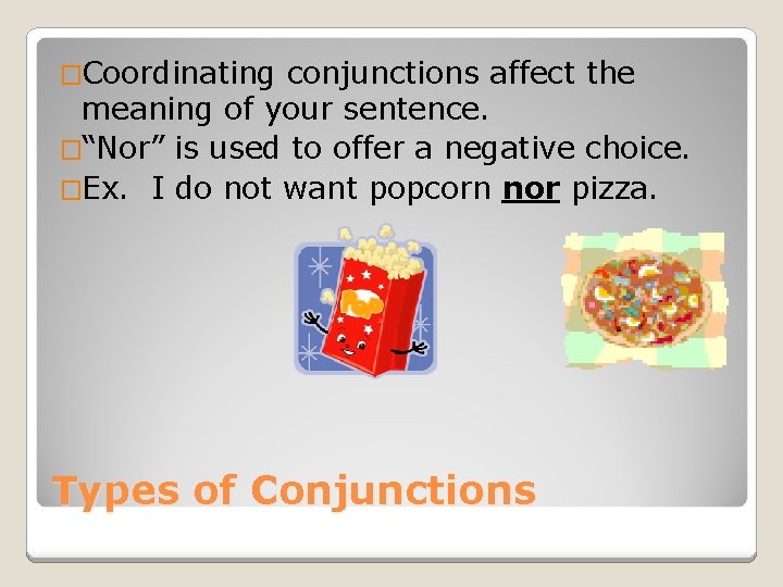 �Coordinating conjunctions affect the meaning of your sentence. �“Nor” is used to offer a