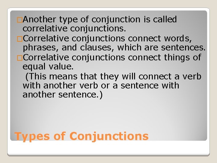 �Another type of conjunction is called correlative conjunctions. �Correlative conjunctions connect words, phrases, and
