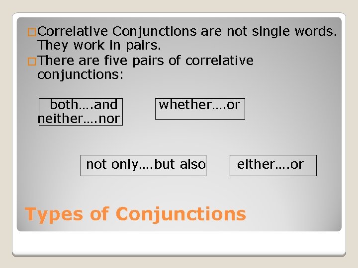 �Correlative Conjunctions are not single words. They work in pairs. �There are five pairs