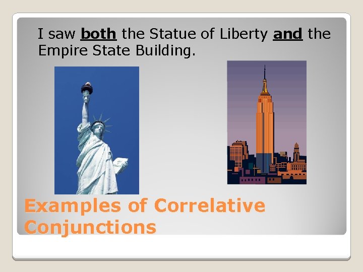 I saw both the Statue of Liberty and the Empire State Building. Examples of