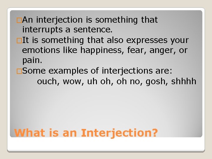 �An interjection is something that interrupts a sentence. �It is something that also expresses