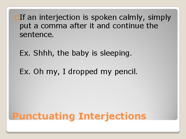 �If an interjection is spoken calmly, simply put a comma after it and continue