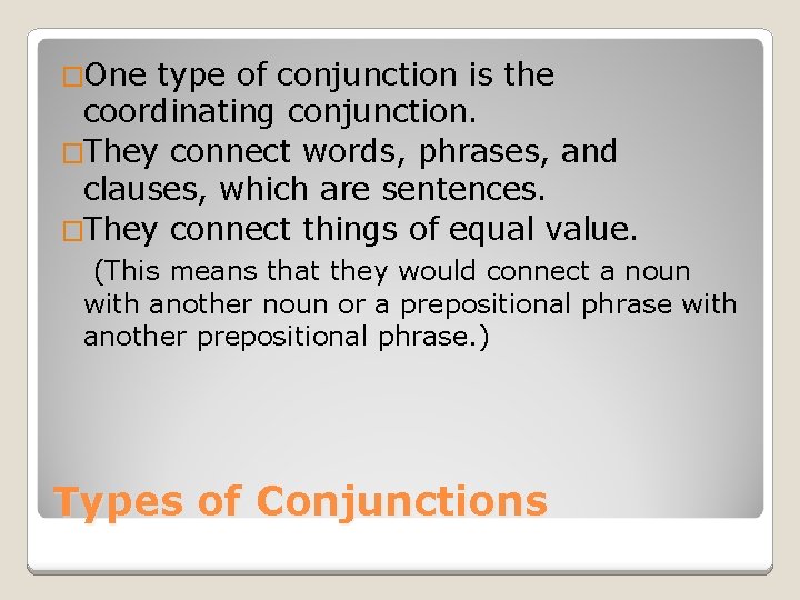 �One type of conjunction is the coordinating conjunction. �They connect words, phrases, and clauses,