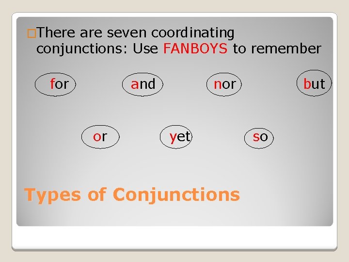 �There are seven coordinating conjunctions: Use FANBOYS to remember for and or nor yet