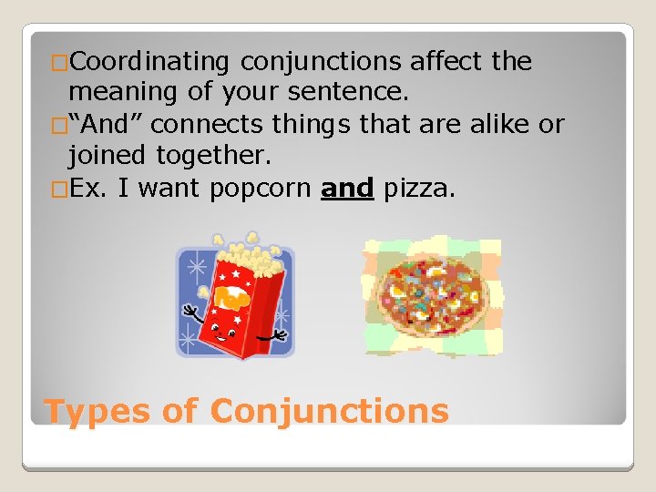 �Coordinating conjunctions affect the meaning of your sentence. �“And” connects things that are alike