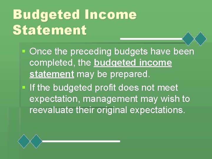 Budgeted Income Statement § Once the preceding budgets have been completed, the budgeted income