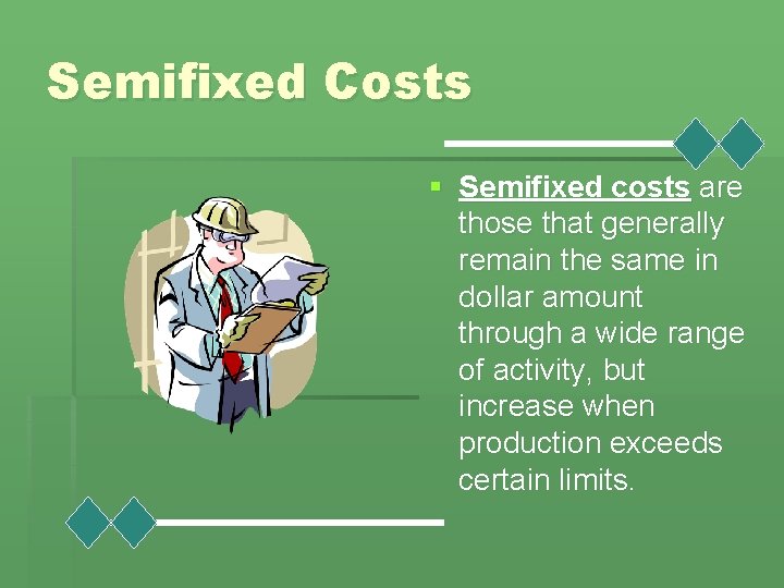 Semifixed Costs § Semifixed costs are those that generally remain the same in dollar