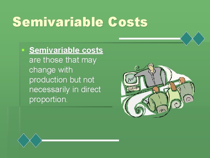 Semivariable Costs § Semivariable costs are those that may change with production but not
