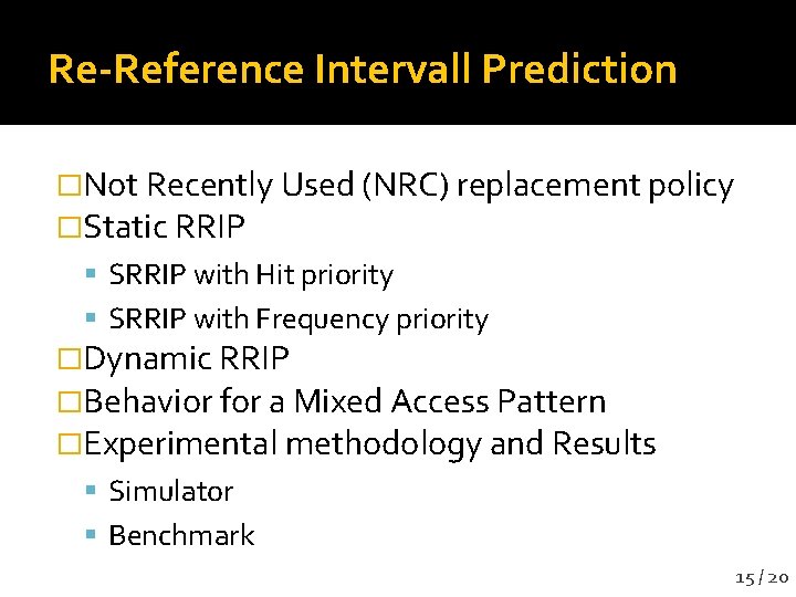 Re-Reference Intervall Prediction �Not Recently Used (NRC) replacement policy �Static RRIP SRRIP with Hit