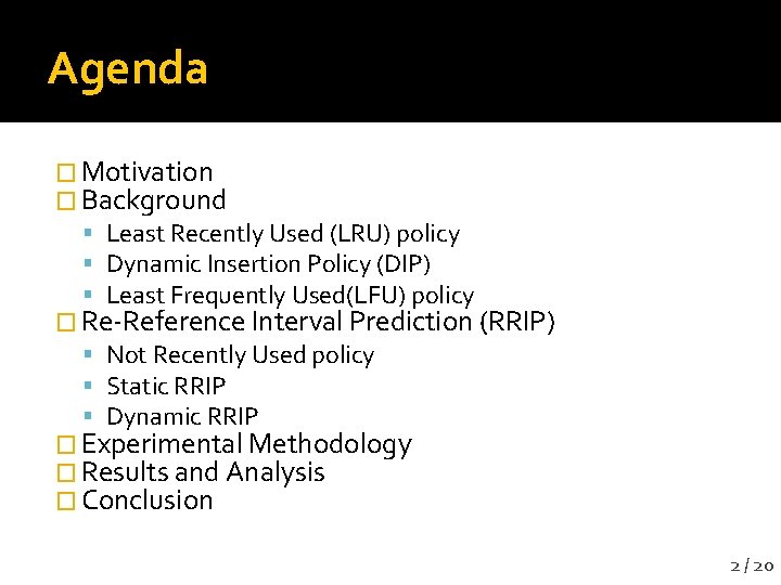 Agenda � Motivation � Background Least Recently Used (LRU) policy Dynamic Insertion Policy (DIP)