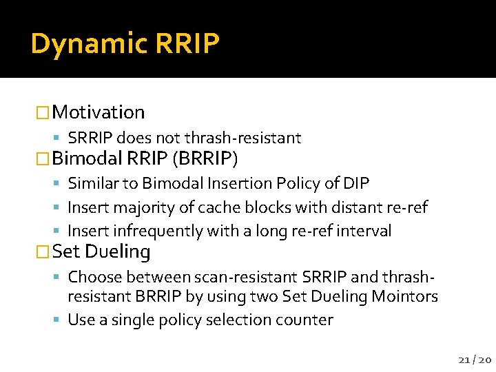 Dynamic RRIP �Motivation SRRIP does not thrash-resistant �Bimodal RRIP (BRRIP) Similar to Bimodal Insertion