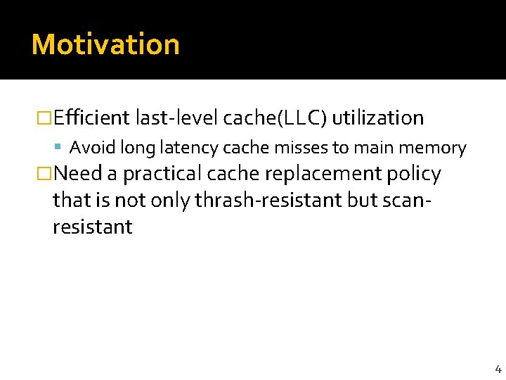 Motivation �Efficient last-level cache(LLC) utilization Avoid long latency cache misses to main memory �Need