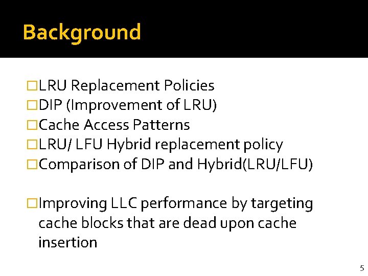 Background �LRU Replacement Policies �DIP (Improvement of LRU) �Cache Access Patterns �LRU/ LFU Hybrid