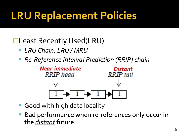 LRU Replacement Policies �Least Recently Used(LRU) LRU Chain: LRU / MRU Re-Reference Interval Prediction