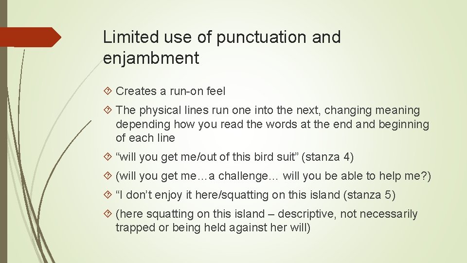 Limited use of punctuation and enjambment Creates a run-on feel The physical lines run