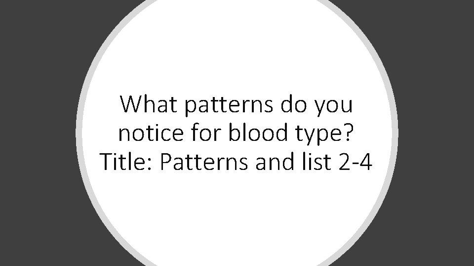 What patterns do you notice for blood type? Title: Patterns and list 2 -4