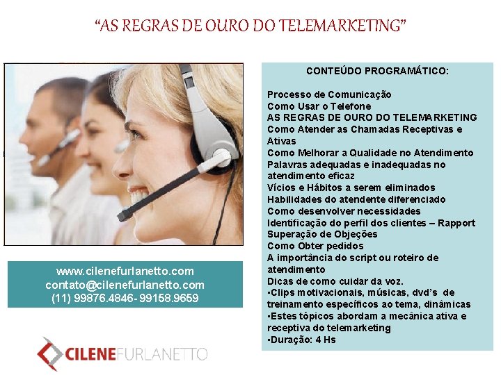 “AS REGRAS DE OURO DO TELEMARKETING” CONTEÚDO PROGRAMÁTICO: www. cilenefurlanetto. com contato@cilenefurlanetto. com (11)