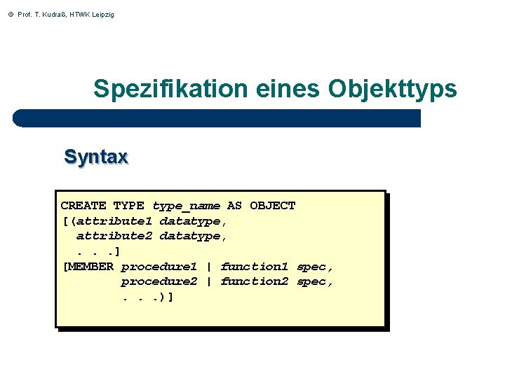 © Prof. T. Kudraß, HTWK Leipzig Spezifikation eines Objekttyps Syntax CREATE TYPE type_name AS