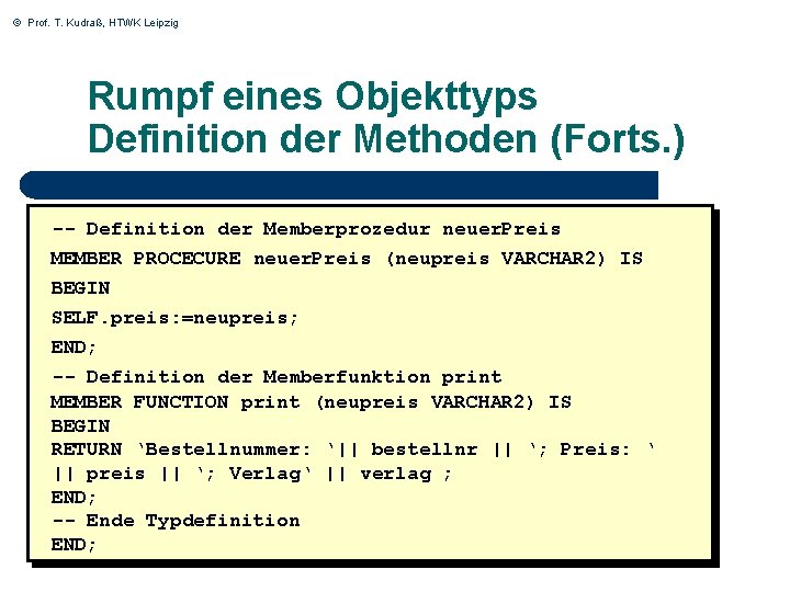 © Prof. T. Kudraß, HTWK Leipzig Rumpf eines Objekttyps Definition der Methoden (Forts. )