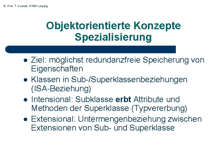 © Prof. T. Kudraß, HTWK Leipzig Objektorientierte Konzepte Spezialisierung l l Ziel: möglichst redundanzfreie